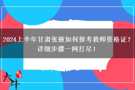 2024上半年甘肃张掖如何报考教师资格证？详细步骤一网打尽！