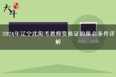 2024年辽宁沈阳考教师资格证的报名条件详解