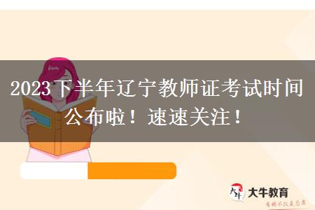 2023下半年辽宁教师证考试时间公布啦！速速关注！