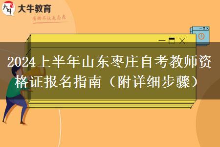 2024上半年山东枣庄自考教师资格证报名指南（附详细步骤）