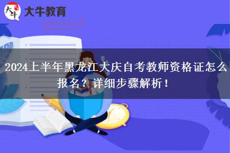 2024上半年黑龙江大庆自考教师资格证怎么报名？详细步骤解析！