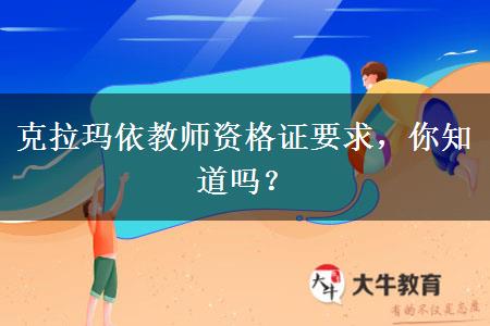 克拉玛依教师资格证要求，你知道吗？