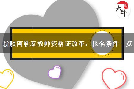 新疆阿勒泰教师资格证改革：报名条件一览