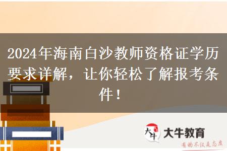 2024年海南白沙教师资格证学历要求详解，让你轻松了解报考条件！