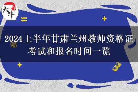 2024上半年甘肃兰州教师资格证考试和报名时间一览