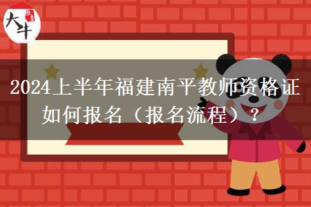 2024上半年福建南平教师资格证如何报名（报名流程）？