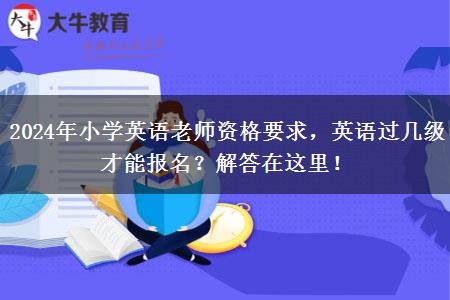 2024年小学英语老师资格要求，英语过几级才能报名？解答在这里！