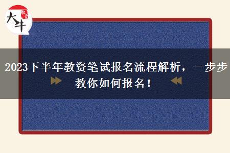 2023下半年教资笔试报名流程解析，一步步教你如何报名！