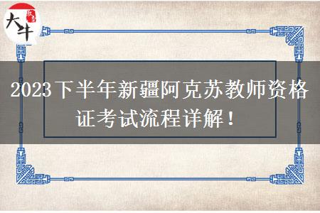 2023下半年新疆阿克苏教师资格证考试流程详解！