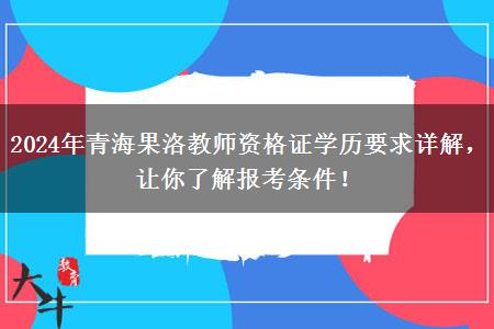 2024年青海果洛教师资格证学历要求详解，让你了解报考条件！