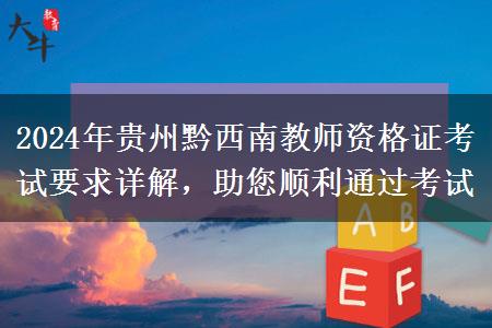 2024年贵州黔西南教师资格证考试要求详解，助您顺利通过考试