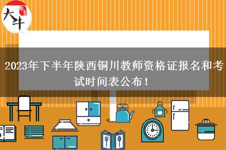 2023年下半年陕西铜川教师资格证报名和考试时间表公布！