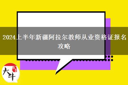 2024上半年新疆阿拉尔教师从业资格证报名攻略