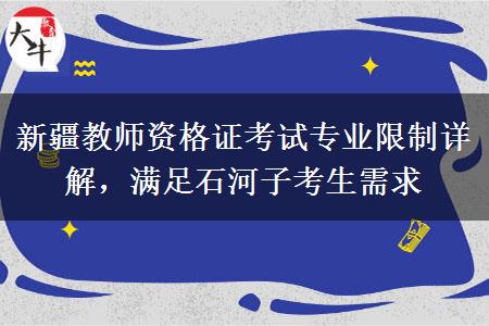 新疆教师资格证考试专业限制详解，满足石河子考生需求