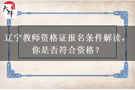 辽宁教师资格证报名条件解读，你是否符合资格？