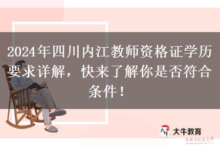 2024年四川内江教师资格证学历要求详解，快来了解你是否符合条件！