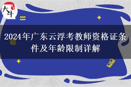 2024年广东云浮考教师资格证条件及年龄限制详解