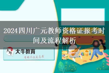 2024四川广元教师资格证报考时间及流程解析