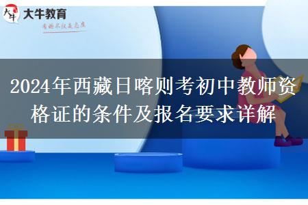 2024年西藏日喀则考初中教师资格证的条件及报名要求详解