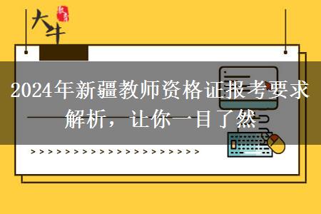 2024年新疆教师资格证报考要求解析，让你一目了然