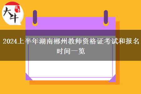 2024上半年湖南郴州教师资格证考试和报名时间一览