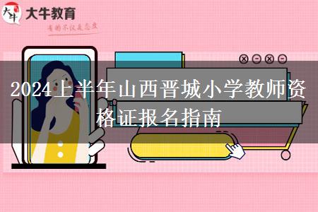 2024上半年山西晋城小学教师资格证报名指南