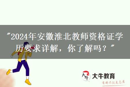 "2024年安徽淮北教师资格证学历要求详解，你了解吗？"