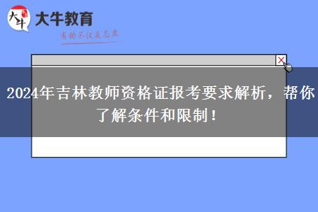 2024年吉林教师资格证报考要求解析，帮你了解条件和限制！