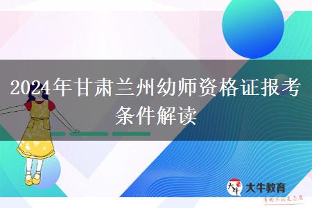 2024年甘肃兰州幼师资格证报考条件解读