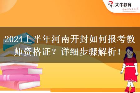 2024上半年河南开封如何报考教师资格证？详细步骤解析！