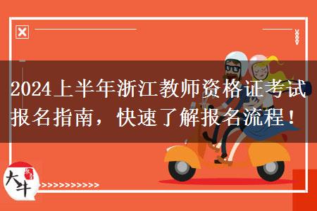 2024上半年浙江教师资格证考试报名指南，快速了解报名流程！