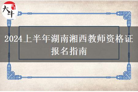 2024上半年湖南湘西教师资格证报名指南