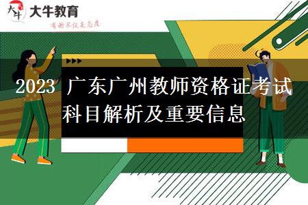 2023 广东广州教师资格证考试科目解析及重要信息