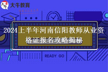 2024上半年河南信阳教师从业资格证报名攻略揭秘