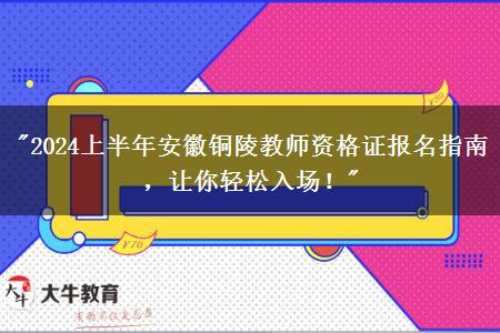 "2024上半年安徽铜陵教师资格证报名指南，让你轻松入场！"