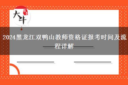 2024黑龙江双鸭山教师资格证报考时间及流程详解