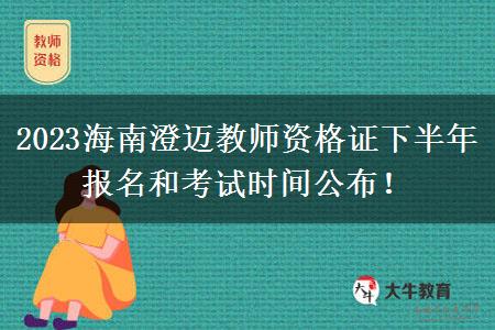 2023海南澄迈教师资格证下半年报名和考试时间公布！