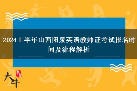 2024上半年山西阳泉英语教师证考试报名时间及流程解析