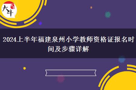 2024上半年福建泉州小学教师资格证报名时间及步骤详解