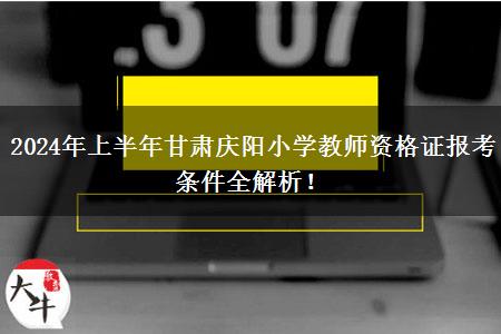 2024年上半年甘肃庆阳小学教师资格证报考条件全解析！