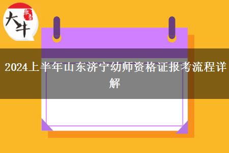 2024上半年山东济宁幼师资格证报考流程详解