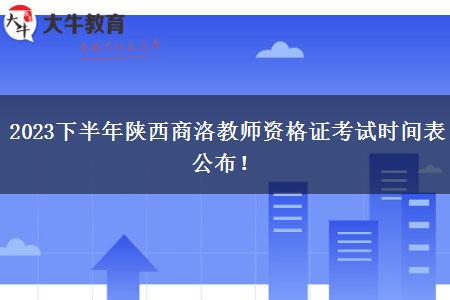 2023下半年陕西商洛教师资格证考试时间表公布！