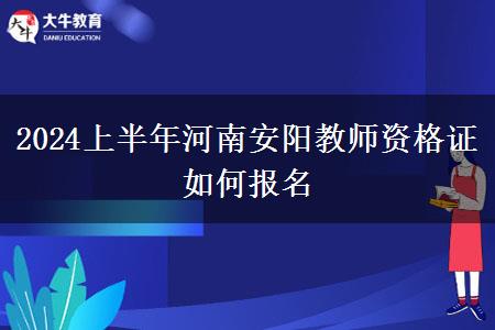 2024上半年河南安阳教师资格证如何报名