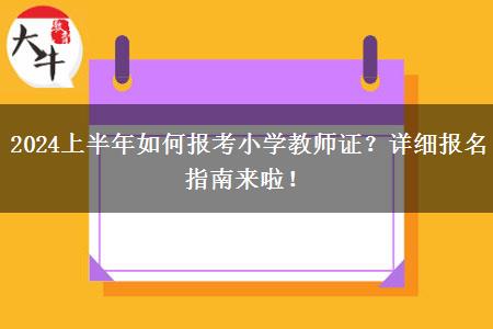 2024上半年如何报考小学教师证？详细报名指南来啦！