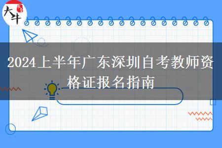 2024上半年广东深圳自考教师资格证报名指南