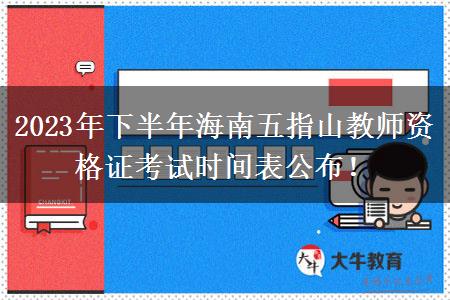 2023年下半年海南五指山教师资格证考试时间表公布！