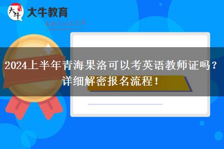 2024上半年青海果洛可以考英语教师证吗？详细解密报名流程！