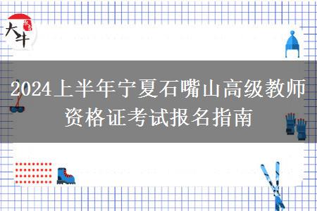 2024上半年宁夏石嘴山高级教师资格证考试报名指南