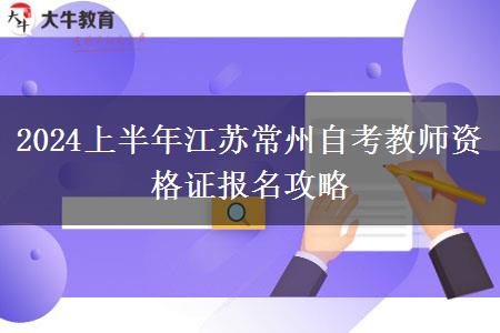 2024上半年江苏常州自考教师资格证报名攻略