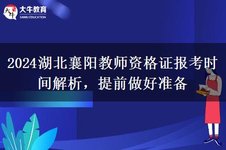 2024湖北襄阳教师资格证报考时间解析，提前做好准备